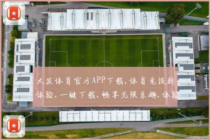 大发体育官方APP下载,体育竞技新体验,一键下载,畅享无限乐趣,体验非凡