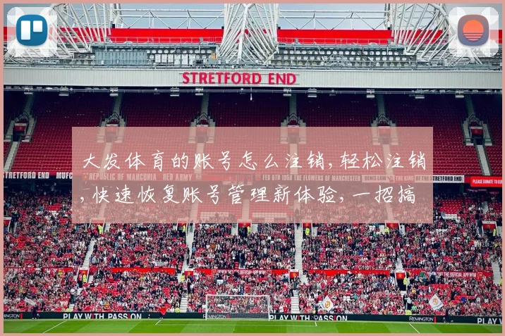 大发体育的账号怎么注销,轻松注销,快速恢复账号管理新体验,一招搞定,安全无忧